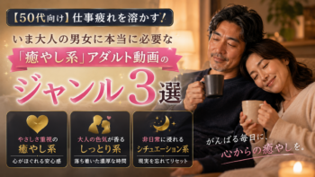 【50代向け】仕事疲れを溶かす！いま熟年の男女に本当に必要なアダルト動画