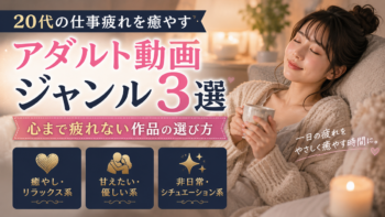 【20代向け】仕事疲れを癒やすアダルト動画ジャンル3選｜心まで疲れない作品の選び方