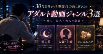 30代男性が仕事疲れの夜に選びたいアダルト動画ジャンル3選