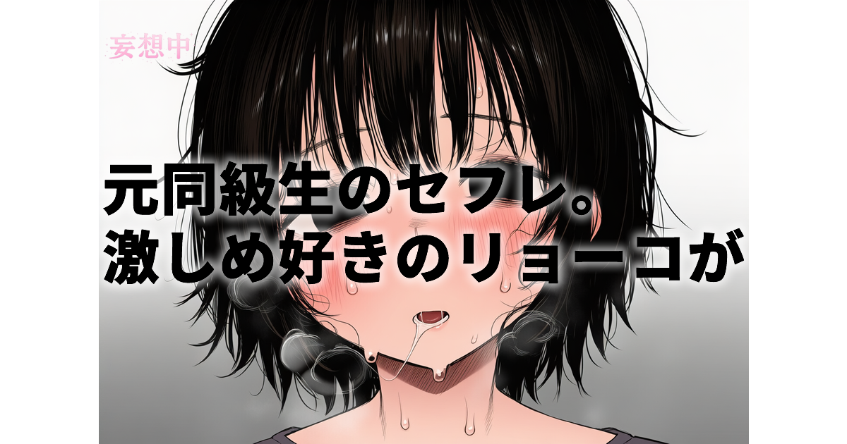 【真木今日子】元同級生のセフレ。激しめ好きのリョーコさん